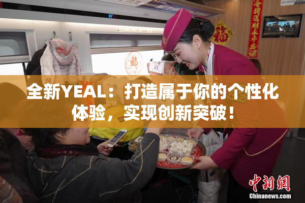 全新YEAL：打造属于你的个性化体验，实现创新突破！