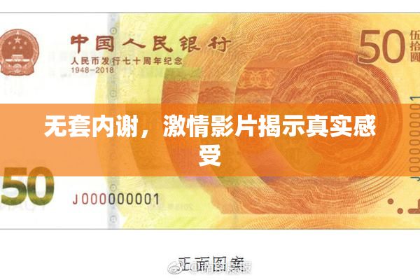 无套内谢，激情影片揭示真实感受