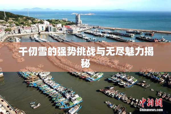 千仞雪的强势挑战与无尽魅力揭秘