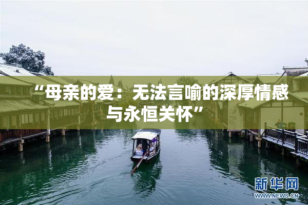 “母亲的爱：无法言喻的深厚情感与永恒关怀”