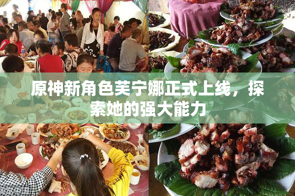原神新角色芙宁娜正式上线，探索她的强大能力