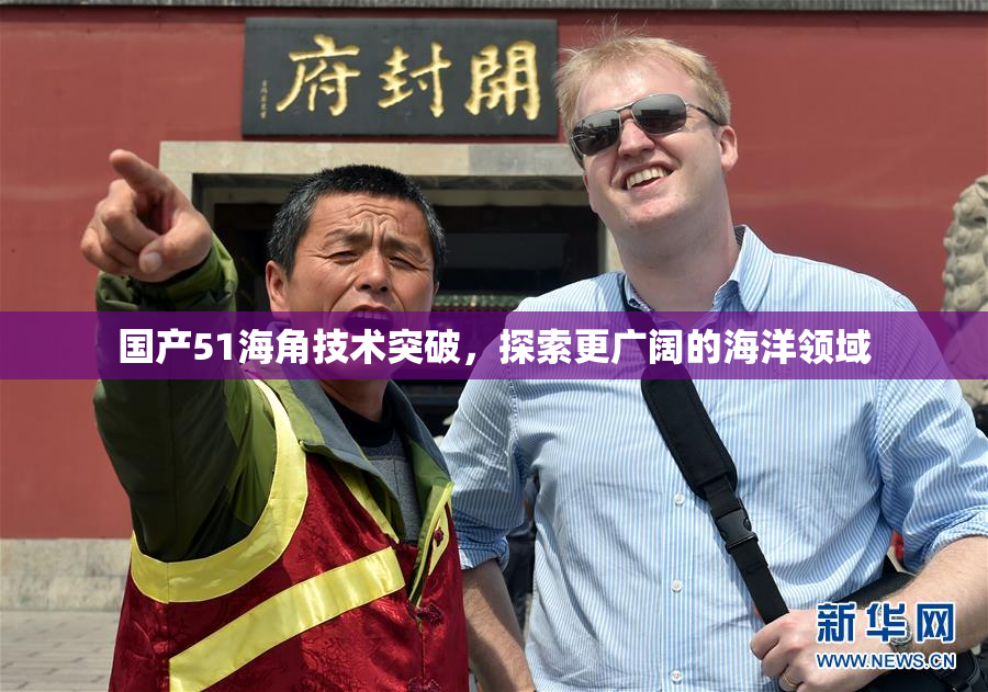 国产51海角技术突破，探索更广阔的海洋领域