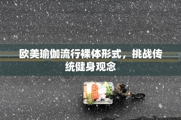 欧美瑜伽流行裸体形式，挑战传统健身观念