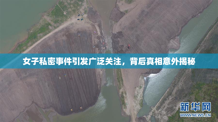 女子私密事件引发广泛关注，背后真相意外揭秘