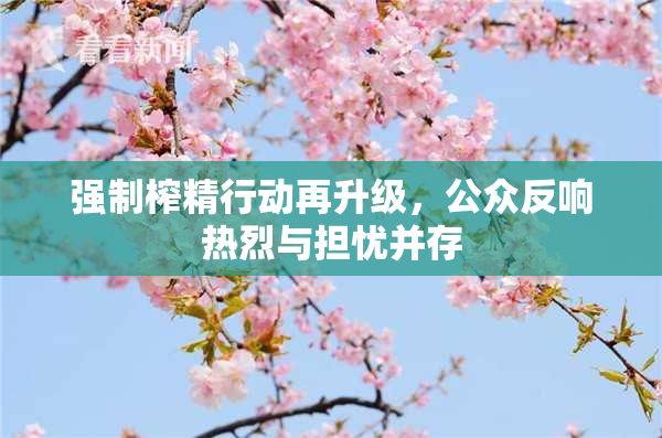 强制榨精行动再升级，公众反响热烈与担忧并存
