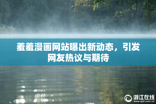 羞羞漫画网站曝出新动态，引发网友热议与期待