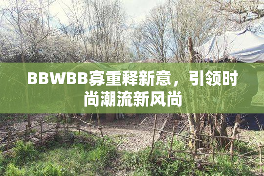 BBWBB寡重释新意，引领时尚潮流新风尚