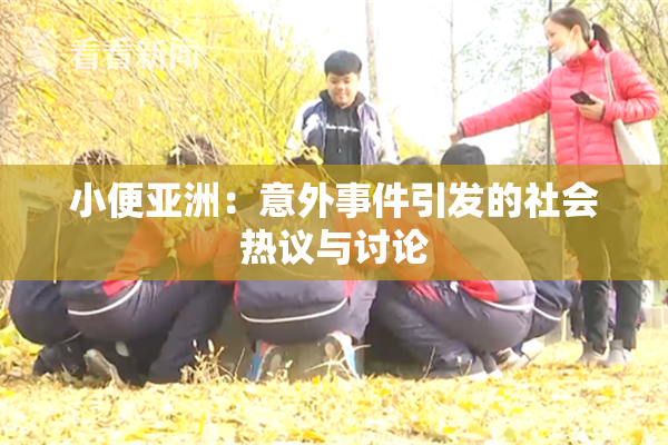 小便亚洲：意外事件引发的社会热议与讨论