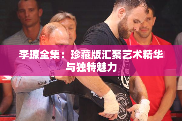 李琼全集：珍藏版汇聚艺术精华与独特魅力