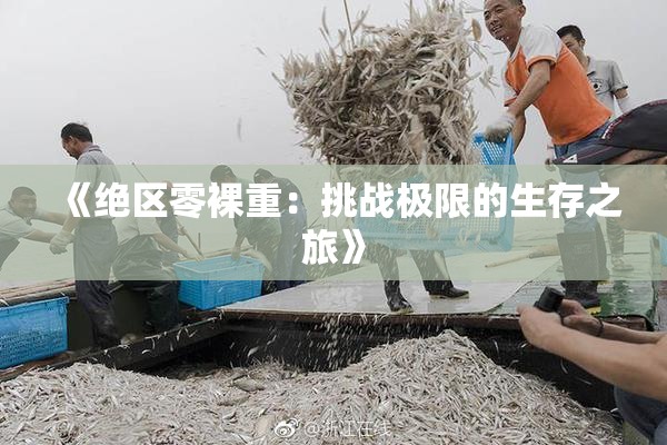 《绝区零裸重：挑战极限的生存之旅》