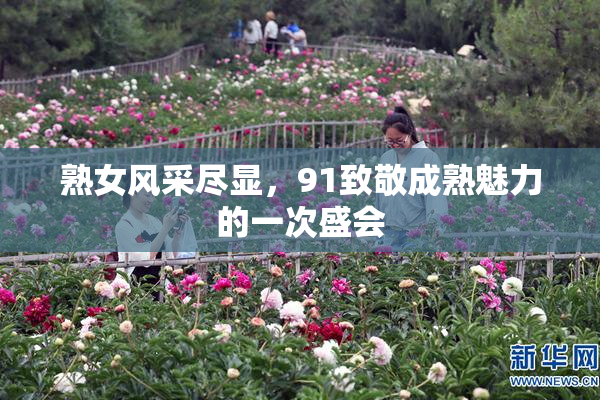 熟女风采尽显，91致敬成熟魅力的一次盛会