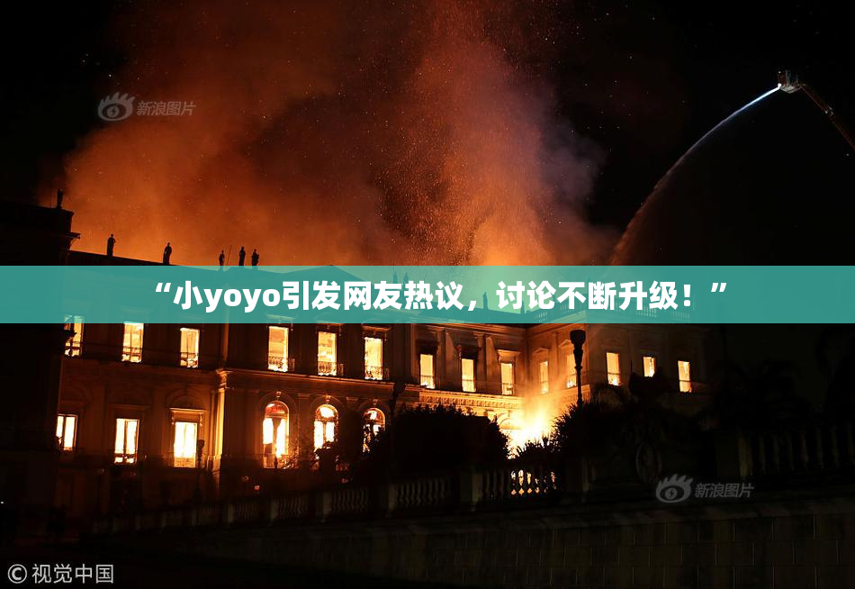 “小yoyo引发网友热议，讨论不断升级！”