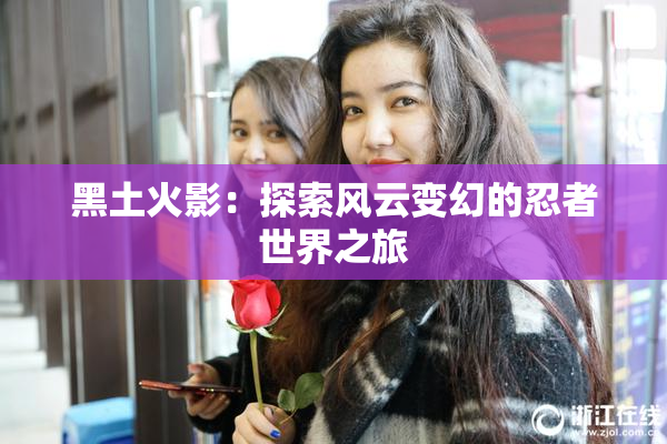 黑土火影：探索风云变幻的忍者世界之旅