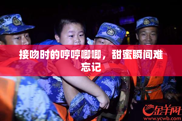 接吻时的哼哼唧唧，甜蜜瞬间难忘记