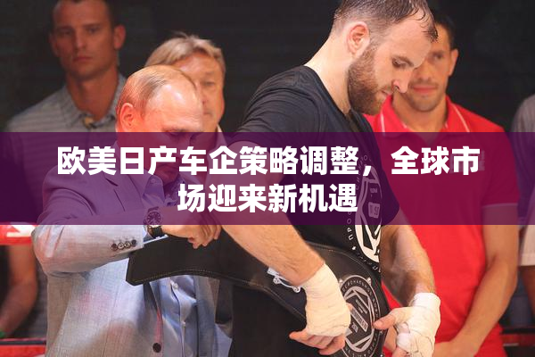 欧美日产车企策略调整，全球市场迎来新机遇