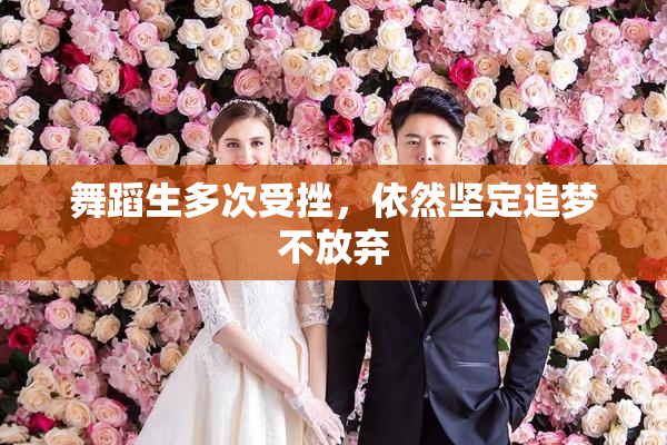 舞蹈生多次受挫，依然坚定追梦不放弃
