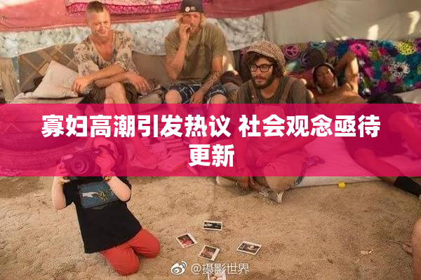 寡妇高潮引发热议 社会观念亟待更新