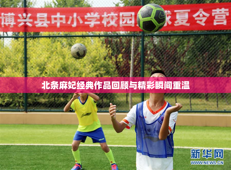 北条麻妃经典作品回顾与精彩瞬间重温