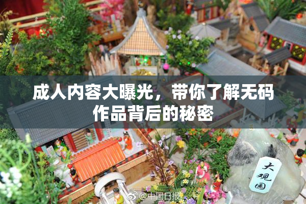 成人内容大曝光，带你了解无码作品背后的秘密