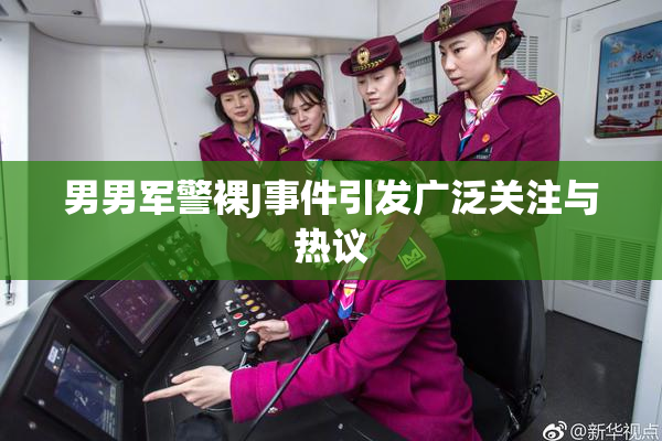 男男军警裸J事件引发广泛关注与热议