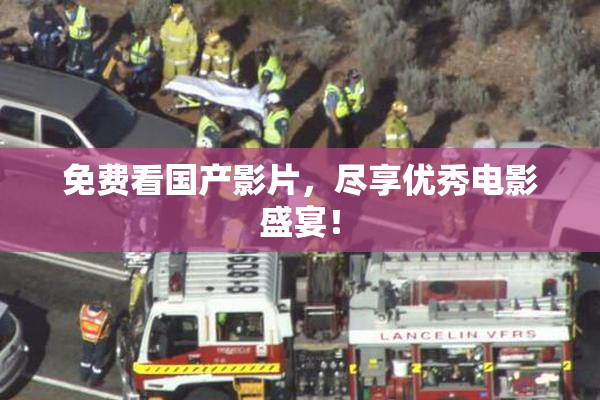 免费看国产影片，尽享优秀电影盛宴！
