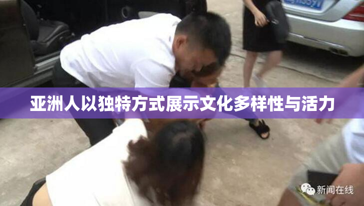 亚洲人以独特方式展示文化多样性与活力