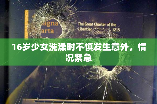 16岁少女洗澡时不慎发生意外，情况紧急