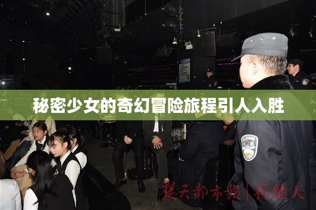 秘密少女的奇幻冒险旅程引人入胜