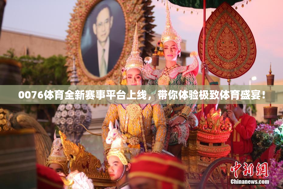 0076体育全新赛事平台上线，带你体验极致体育盛宴！