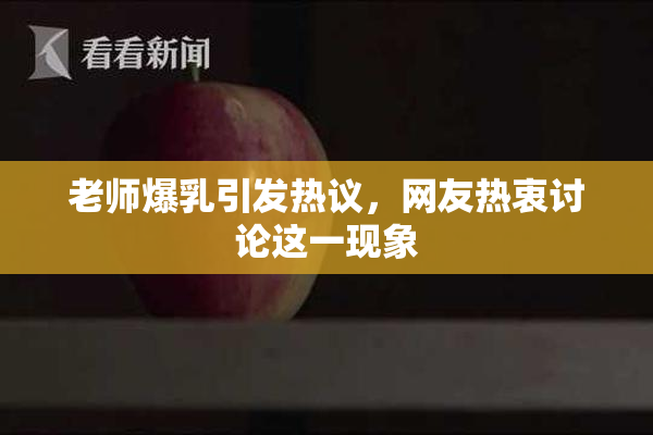 老师爆乳引发热议，网友热衷讨论这一现象