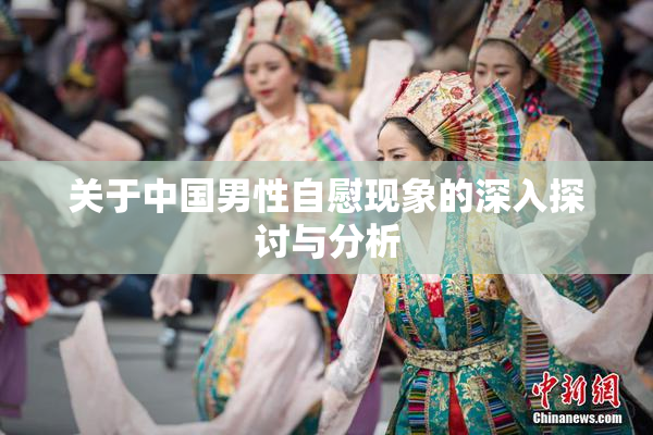 关于中国男性自慰现象的深入探讨与分析