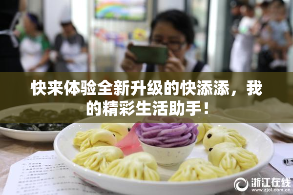 快来体验全新升级的快添添，我的精彩生活助手！