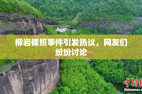 柳岩裸照事件引发热议，网友们纷纷讨论
