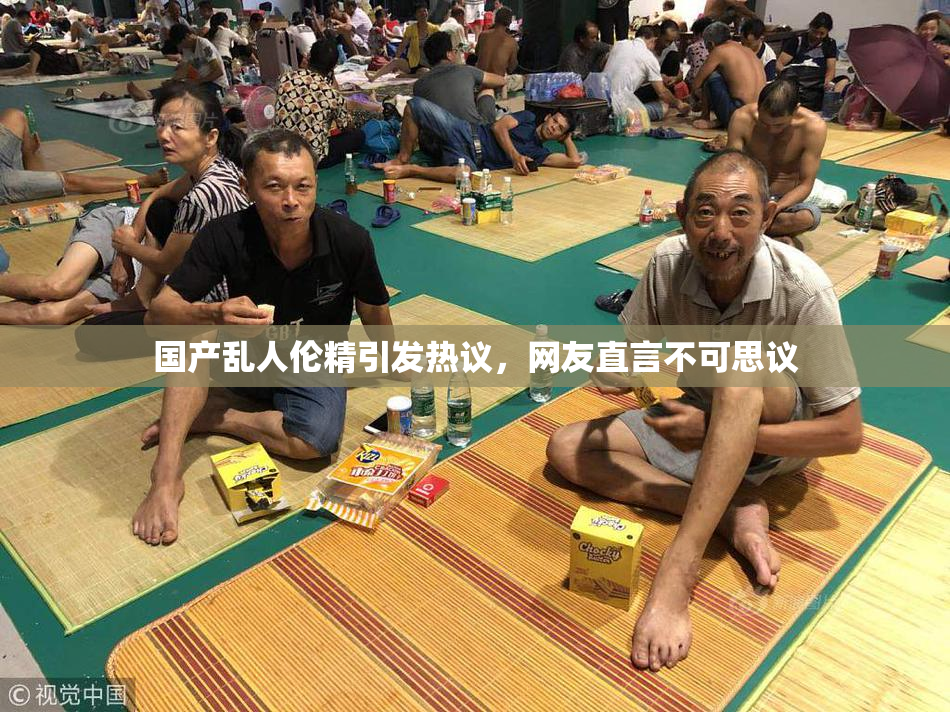 国产乱人伦精引发热议，网友直言不可思议