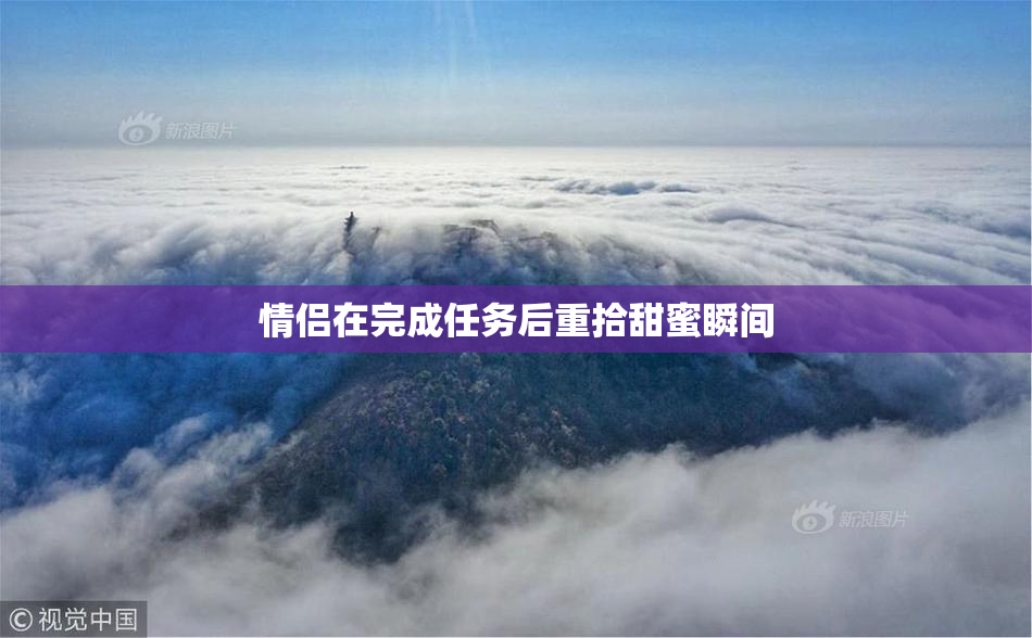 情侣在完成任务后重拾甜蜜瞬间