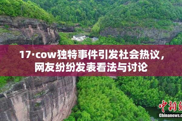 17·cow独特事件引发社会热议，网友纷纷发表看法与讨论