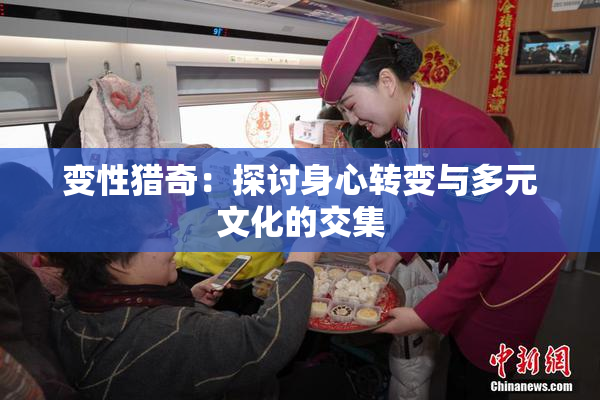 变性猎奇：探讨身心转变与多元文化的交集