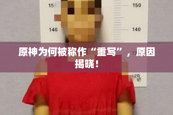 原神为何被称作“重写”，原因揭晓！