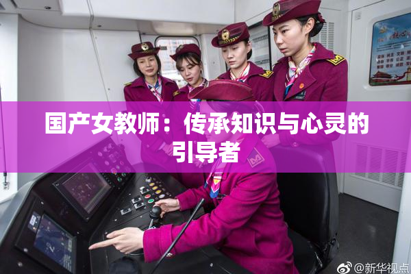 国产女教师：传承知识与心灵的引导者