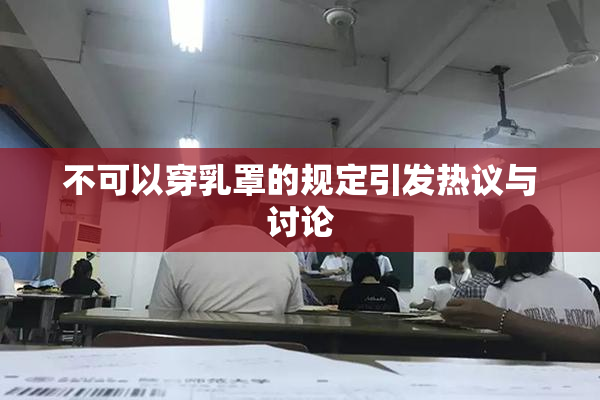 不可以穿乳罩的规定引发热议与讨论
