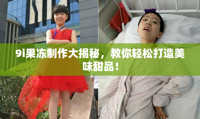 9i果冻制作大揭秘，教你轻松打造美味甜品！