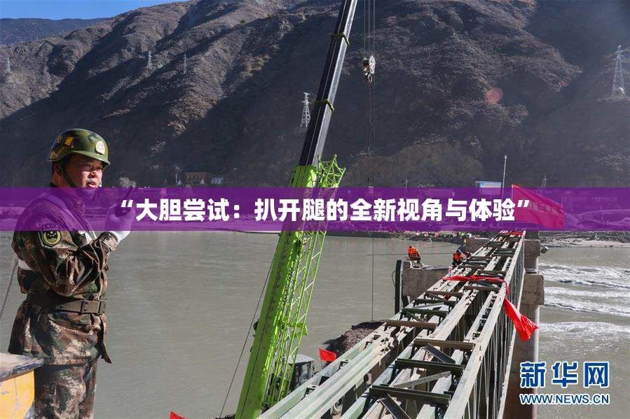 “大胆尝试：扒开腿的全新视角与体验”