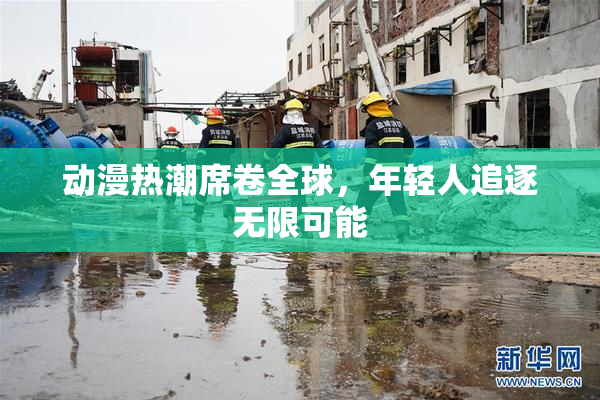 动漫热潮席卷全球，年轻人追逐无限可能