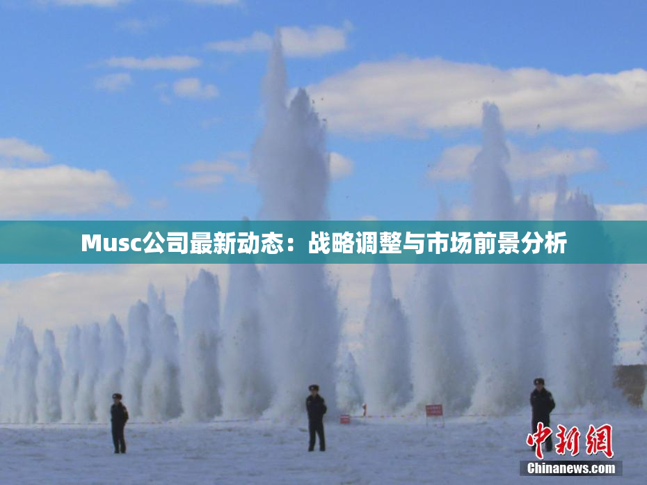 Musc公司最新动态：战略调整与市场前景分析