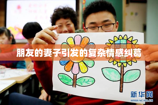 朋友的妻子引发的复杂情感纠葛