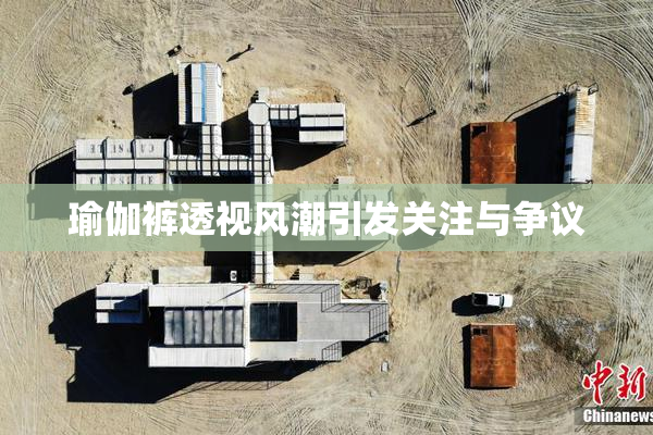瑜伽裤透视风潮引发关注与争议