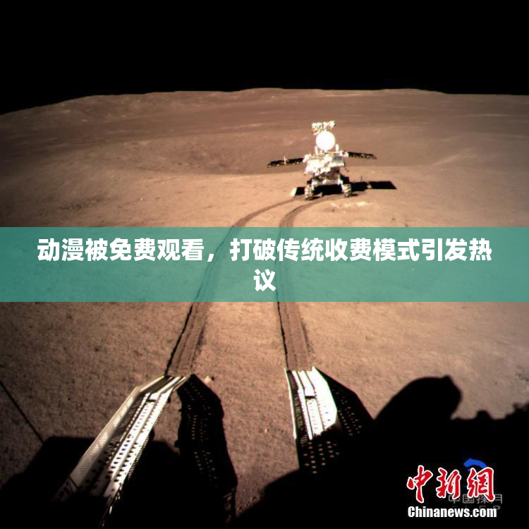 动漫被免费观看，打破传统收费模式引发热议