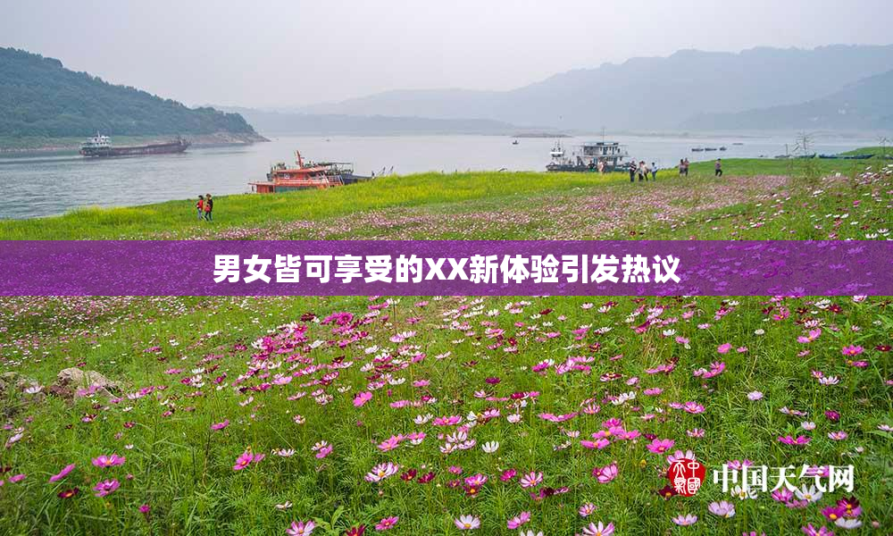 男女皆可享受的XX新体验引发热议