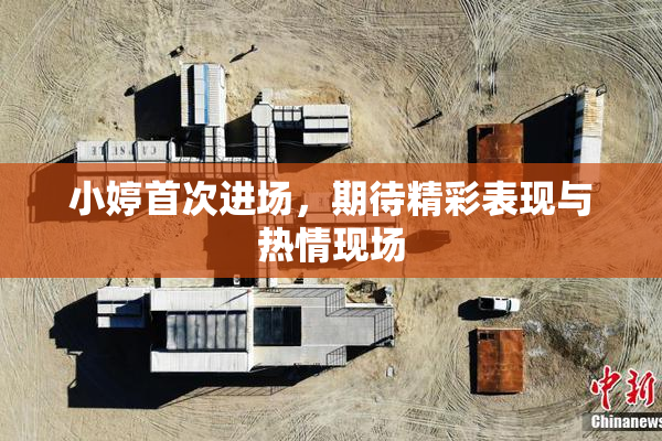 小婷首次进场，期待精彩表现与热情现场