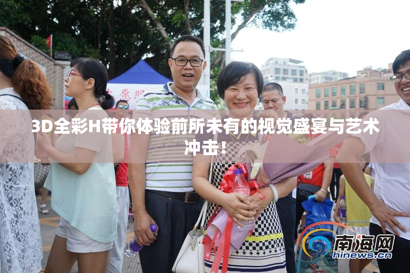 3D全彩H带你体验前所未有的视觉盛宴与艺术冲击！